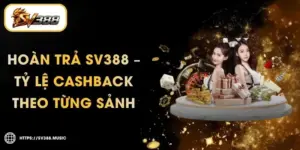 Hoàn Trả SV388 – Tỷ Lệ Cashback 0.25% Theo Từng Sảnh