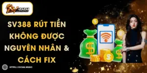 SV388 Rút Tiền Không Được – Nguyên Nhân & Cách Fix